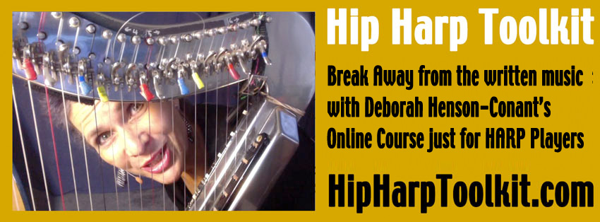Deborah Henson-Conant's "Hip Harp Toolkit"   The 10-Week Online Toolkit to teach how arrange a repertoire of music you create yourself!