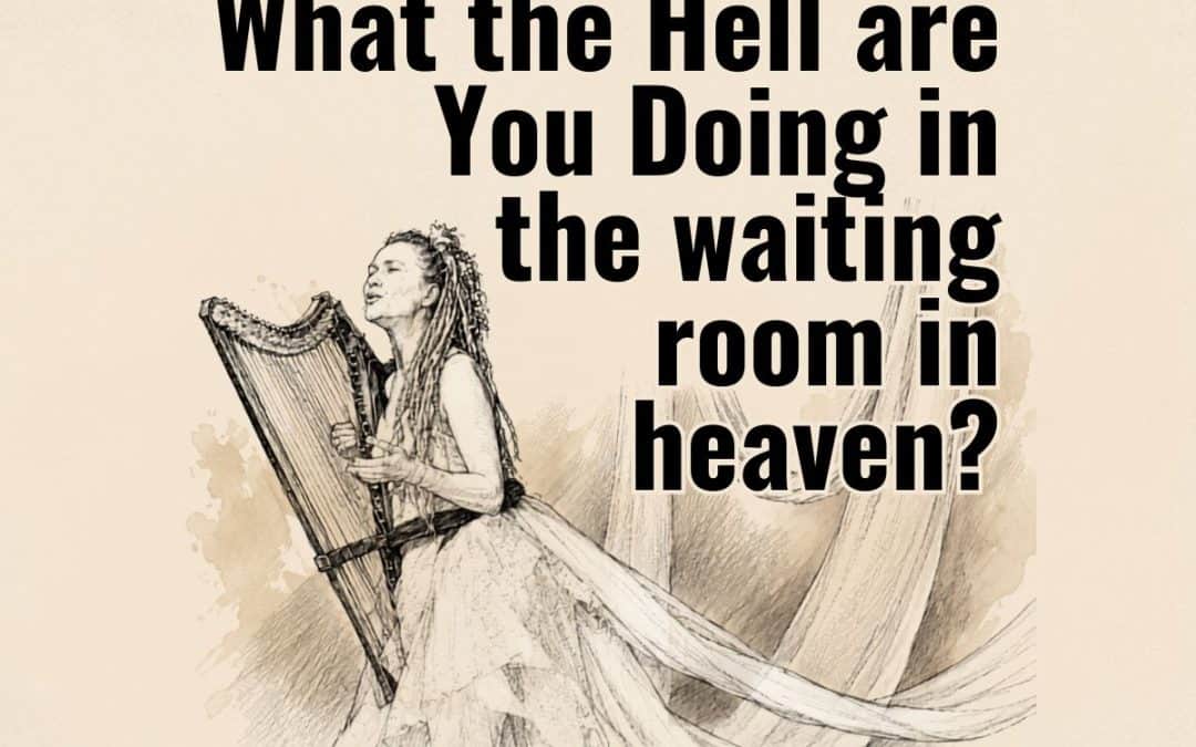 What the Hell are you Doing in the Waiting Room for Heaven?? (Solo Music-Theatre)